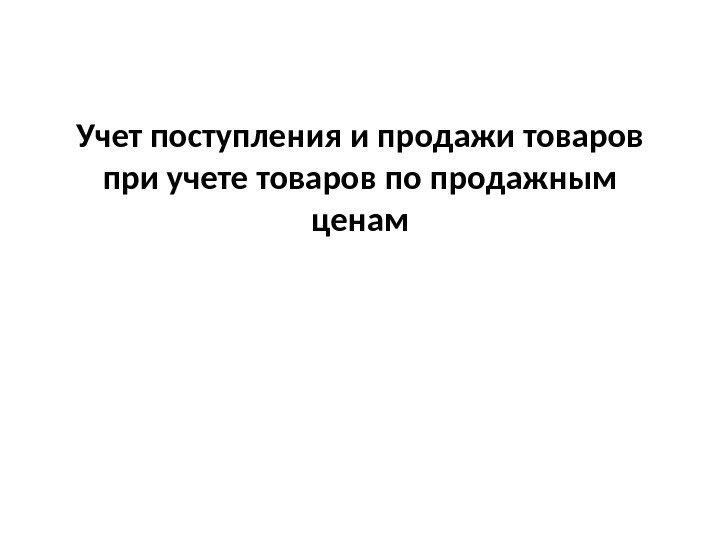 Учет поступления и продажи товаров при учете товаров по продажным ценам 